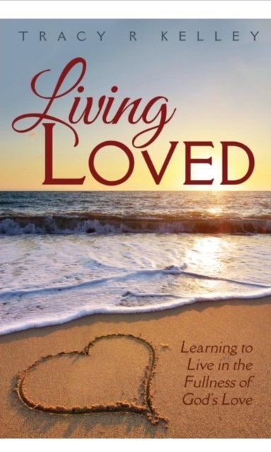 Living Loved Learning to Live in the Fullness of Gods Love